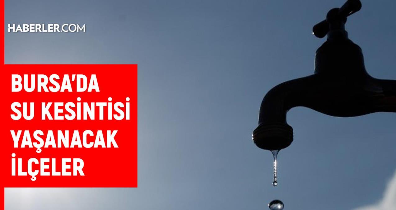 BUSKİ Bursa su kesintisi: 27 Şubat Bursa su kesintisi listesi!
