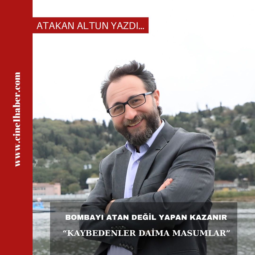 BOMBAYI ATAN DEĞİL, YAPAN KAZANIR! VE SAVAŞIN KAYBEDENİ DAİMA MASUMLARDIR!