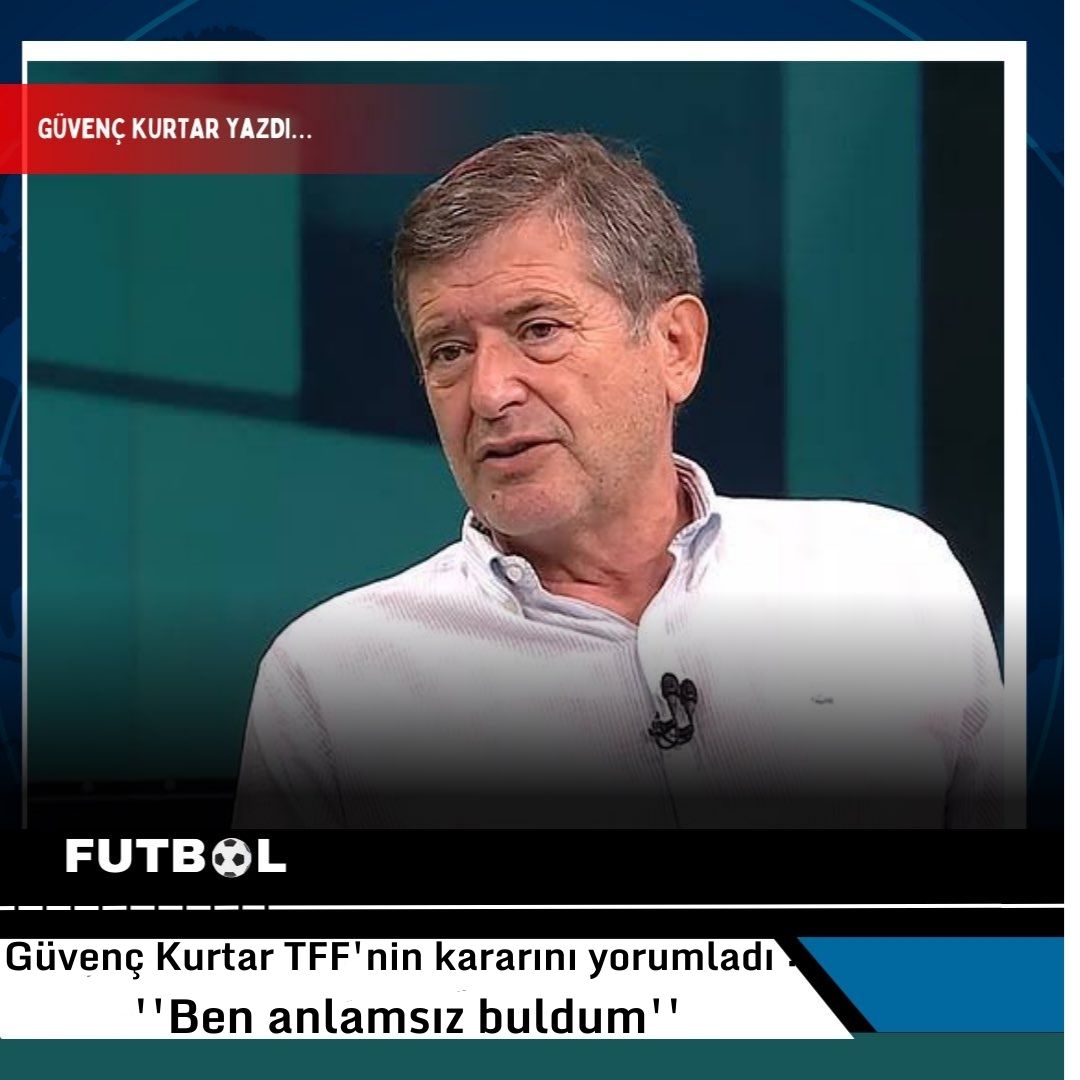 Güvenç Kurtar TFF’nin kararını yorumladı : ”Ben anlamsız buldum”