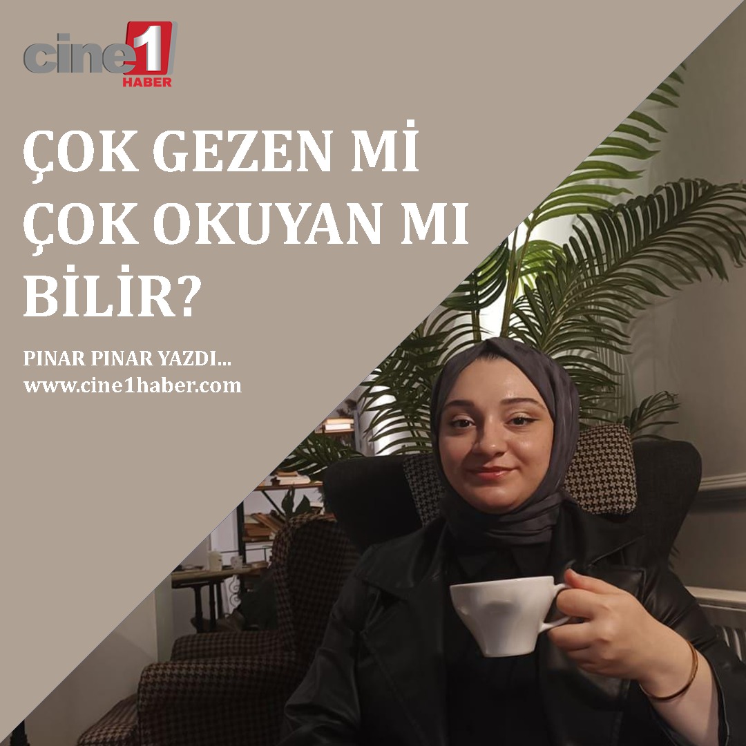 Çok Gezen mi Çok Okuyan mı Bilir ?