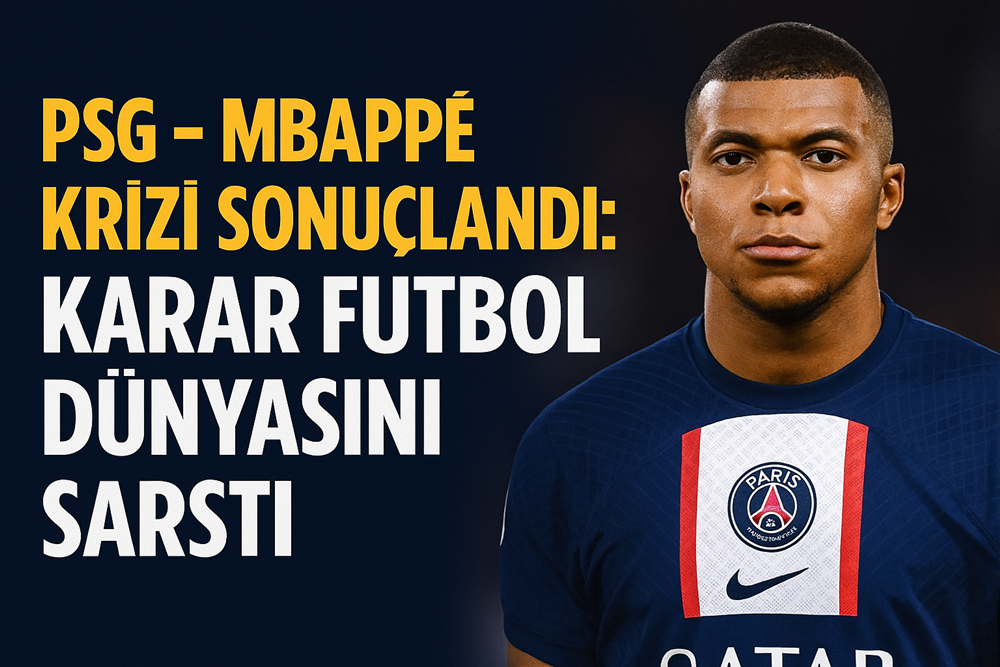 PSG–Mbappé Krizi Sonuçlandı: Karar Futbol Dünyasını Sarstı